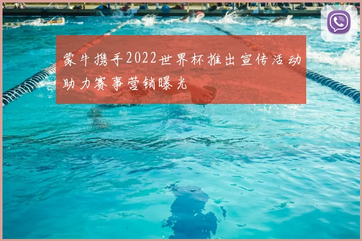 蒙牛携手2022世界杯推出宣传活动助力赛事营销曝光