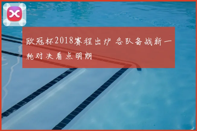 欧冠杯2018赛程出炉 各队备战新一轮对决看点明朗