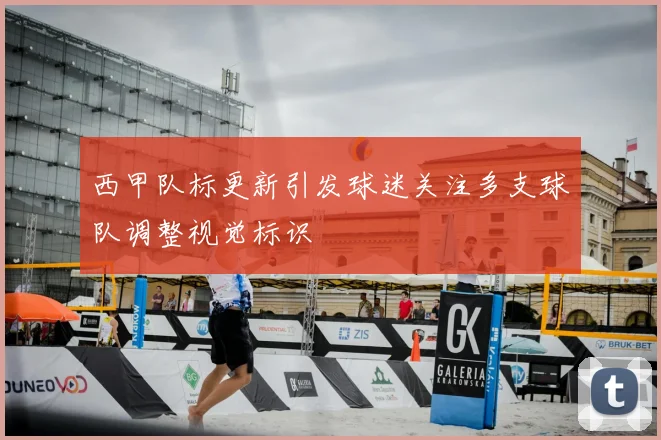 西甲队标更新引发球迷关注多支球队调整视觉标识