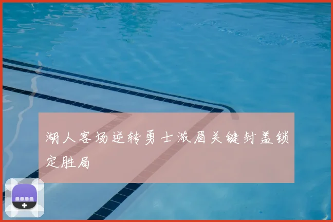 湖人客场逆转勇士浓眉关键封盖锁定胜局