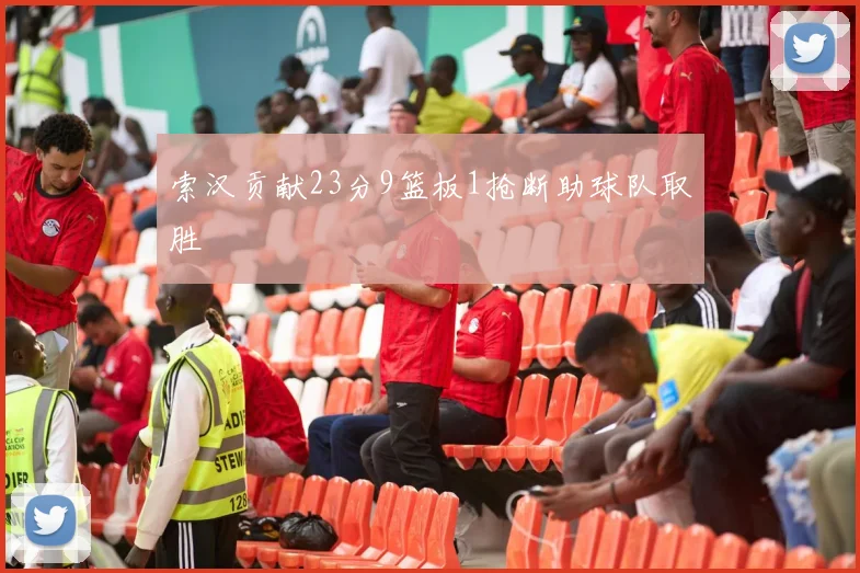 索汉贡献23分9篮板1抢断助球队取胜
