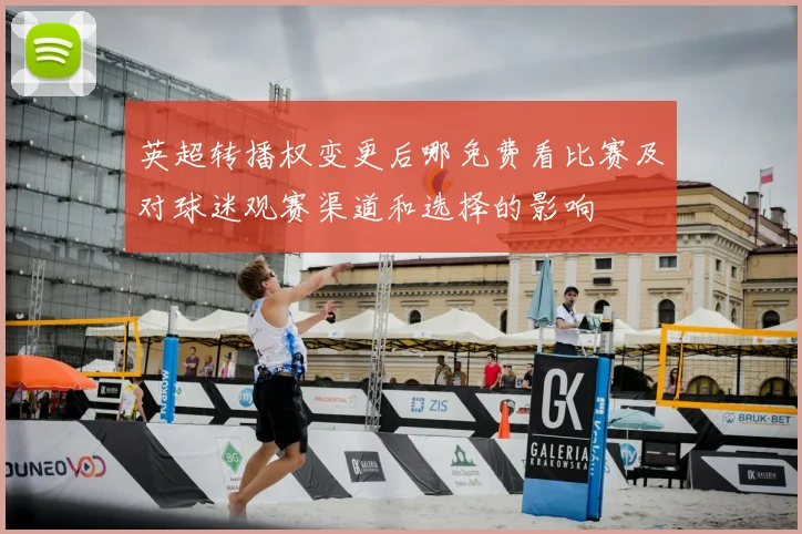 英超转播权变更后哪免费看比赛及对球迷观赛渠道和选择的影响